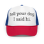 Tell Your Dog I Said Hi Trucker Hat