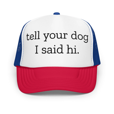 Tell Your Dog I Said Hi Trucker Hat