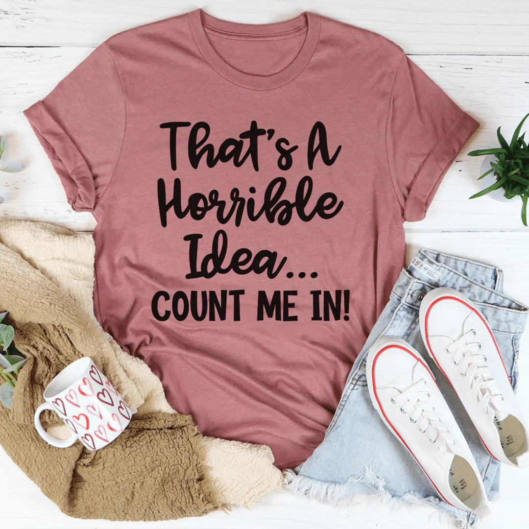 That's A Horrible Idea Count Me In Tee - Korvel