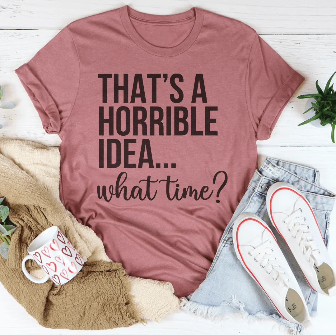 C'est une horrible idée, à quelle heure Tee