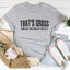 That's Gross Tee - Statement T-Shirt