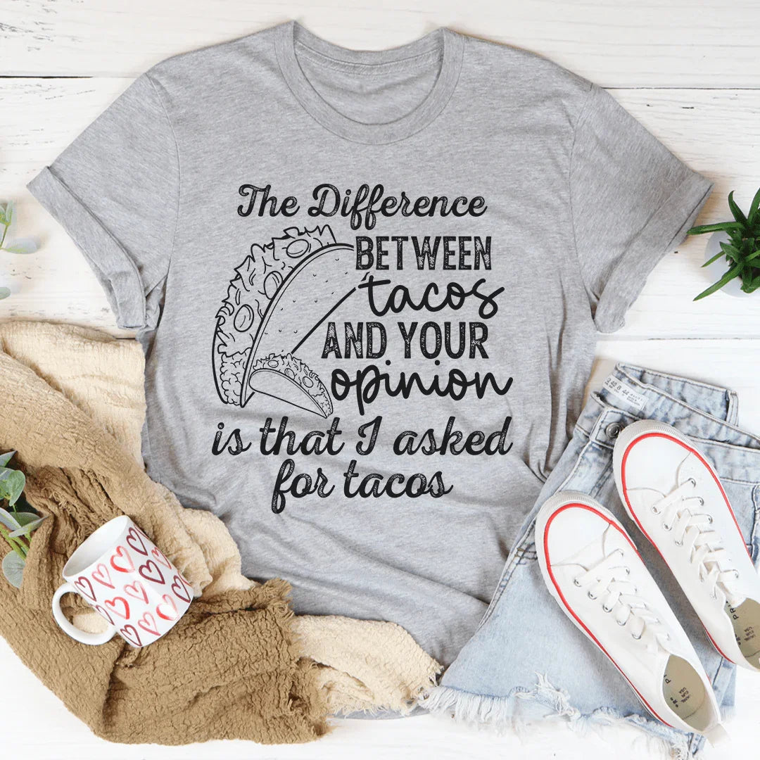 The Difference Between Tacos And Your Opinion Tee - Korvel