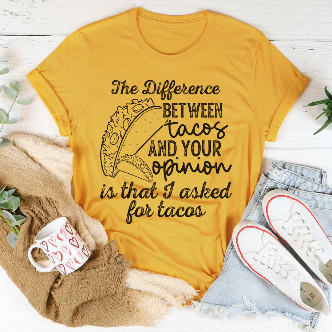 The Difference Between Tacos And Your Opinion Tee - Korvel