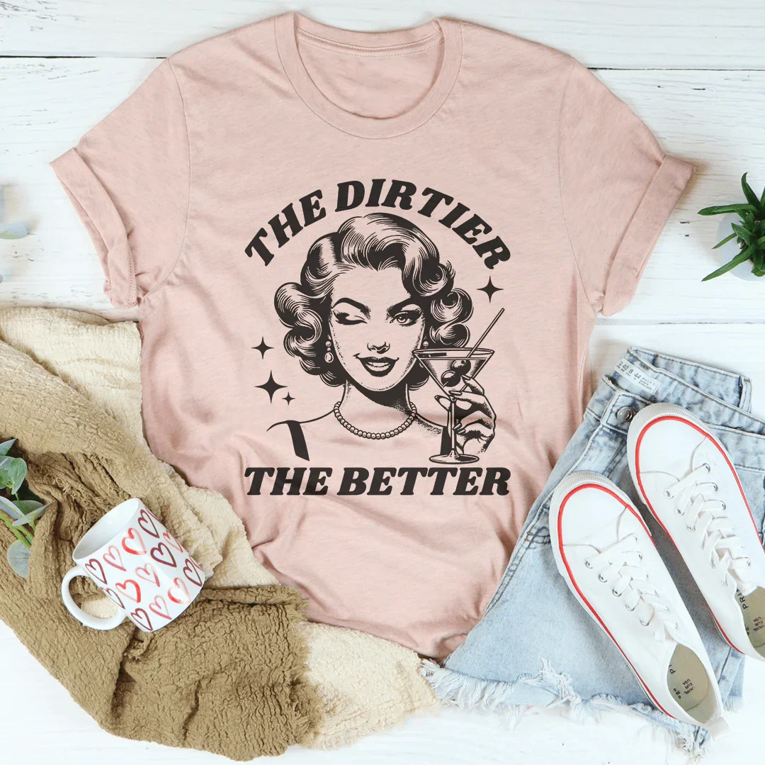 The Dirtier The Better T-Shirt