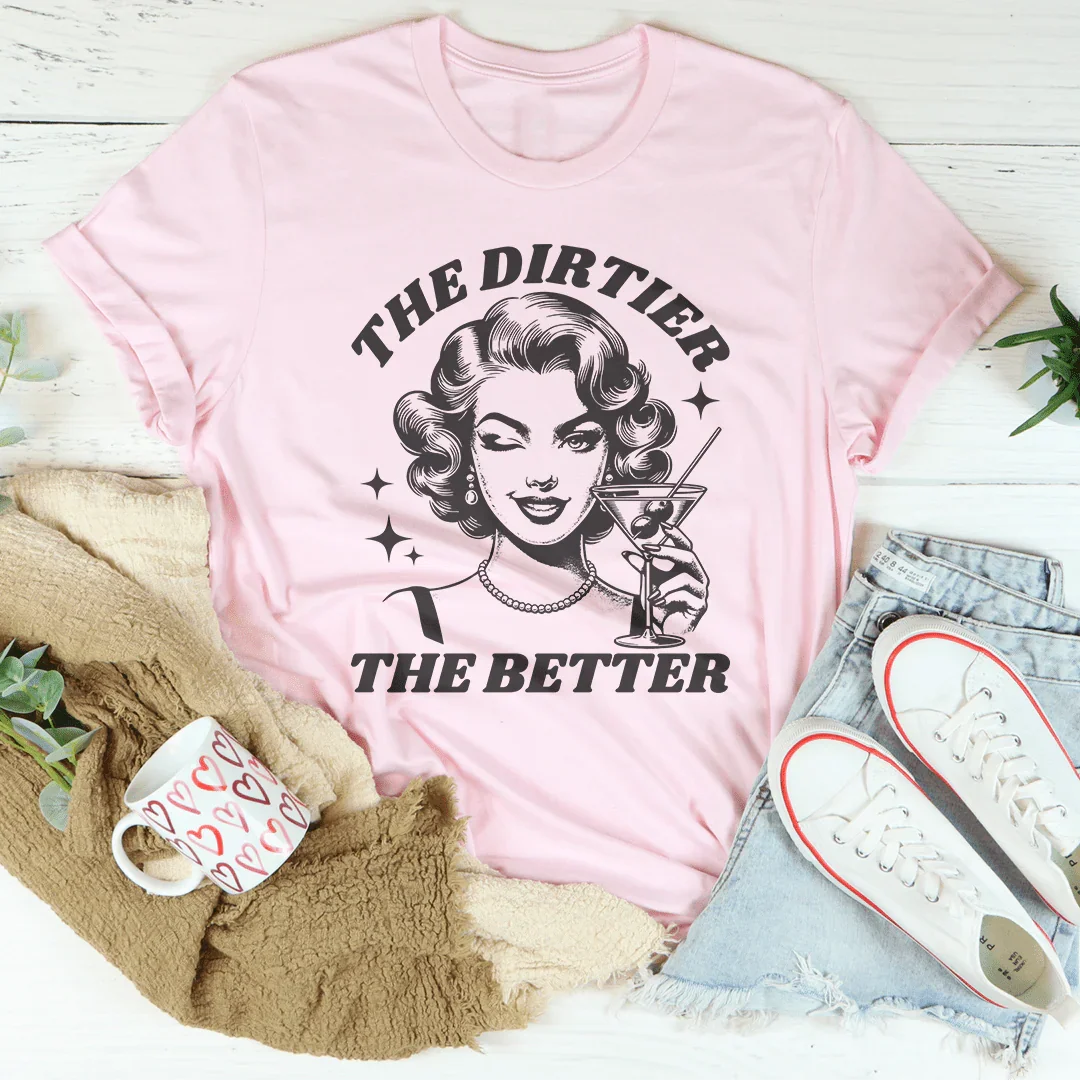 The Dirtier The Better T-Shirt