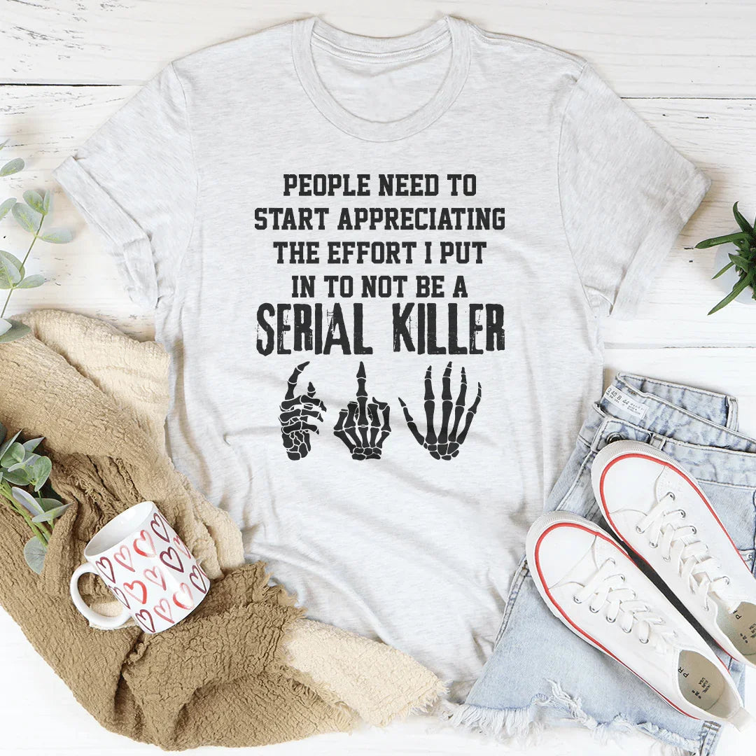 Effort I Put In To Not Be A Serial Killer Tee