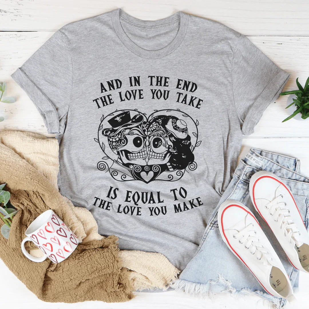 The Love You Take Is Equal To The Love You Make Tee - Korvel