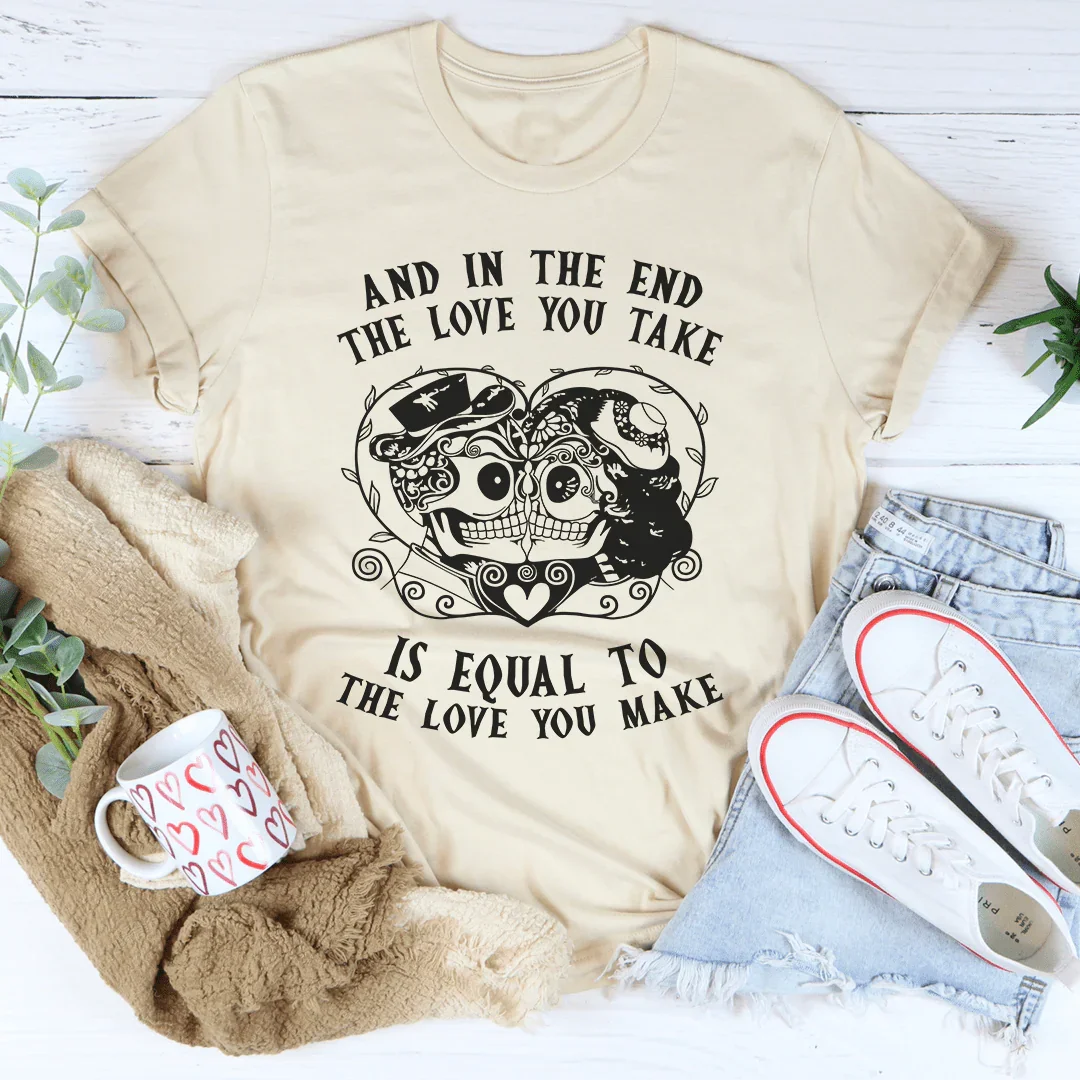 The Love You Take Is Equal To The Love You Make Tee - Korvel