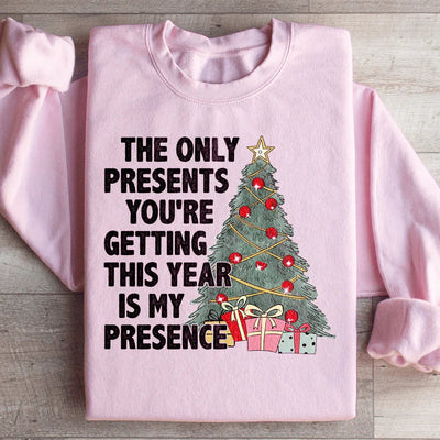 The Only Presents You're Getting This Year Is My Presence Sweatshirt