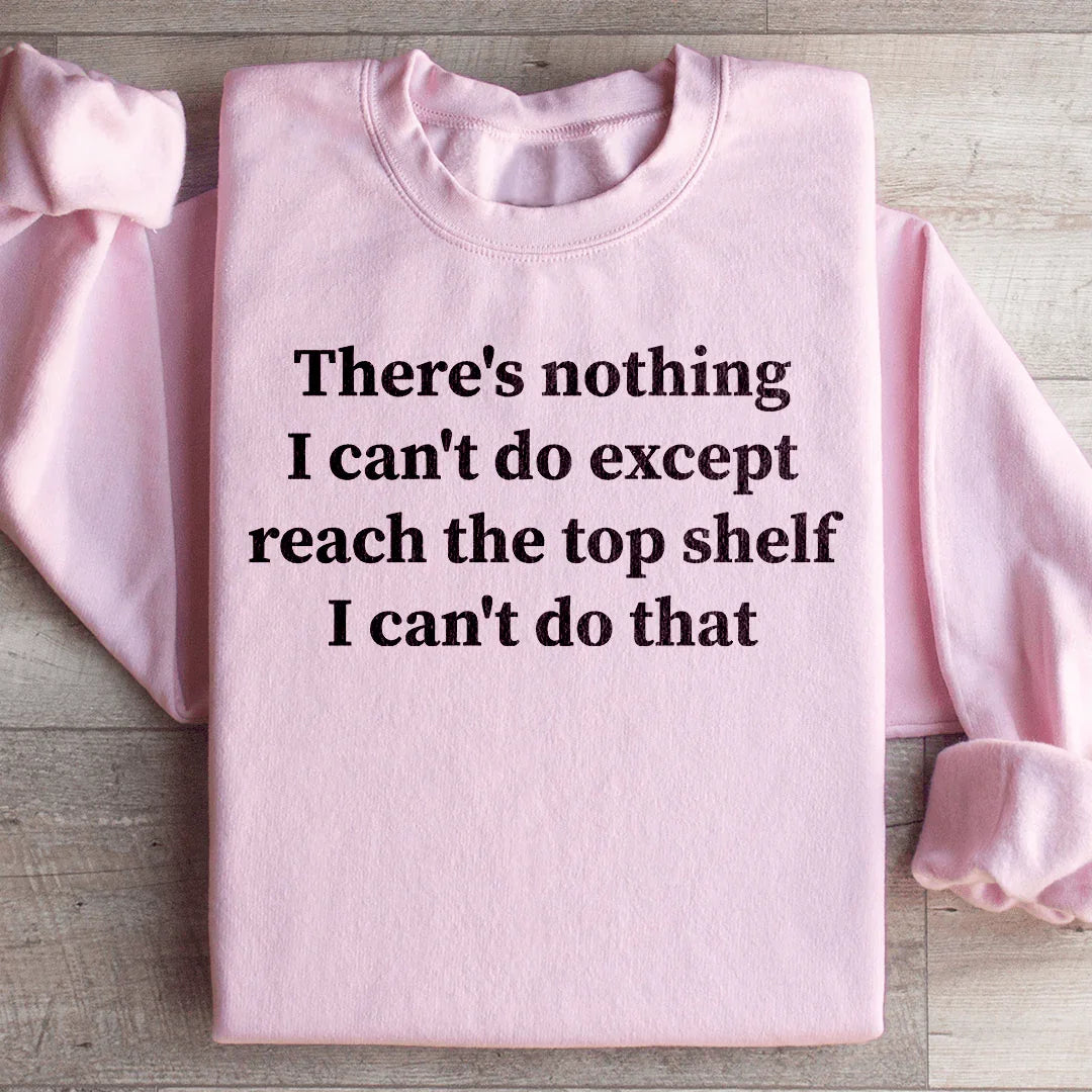 Il n'y a rien que je ne puisse faire sauf atteindre l'étagère du haut Sweatshirt