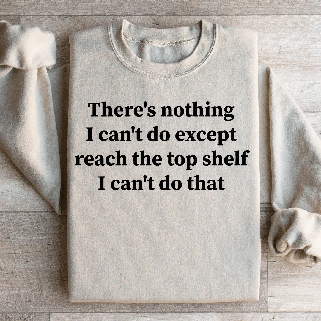 Il n'y a rien que je ne puisse faire sauf atteindre l'étagère du haut Sweatshirt