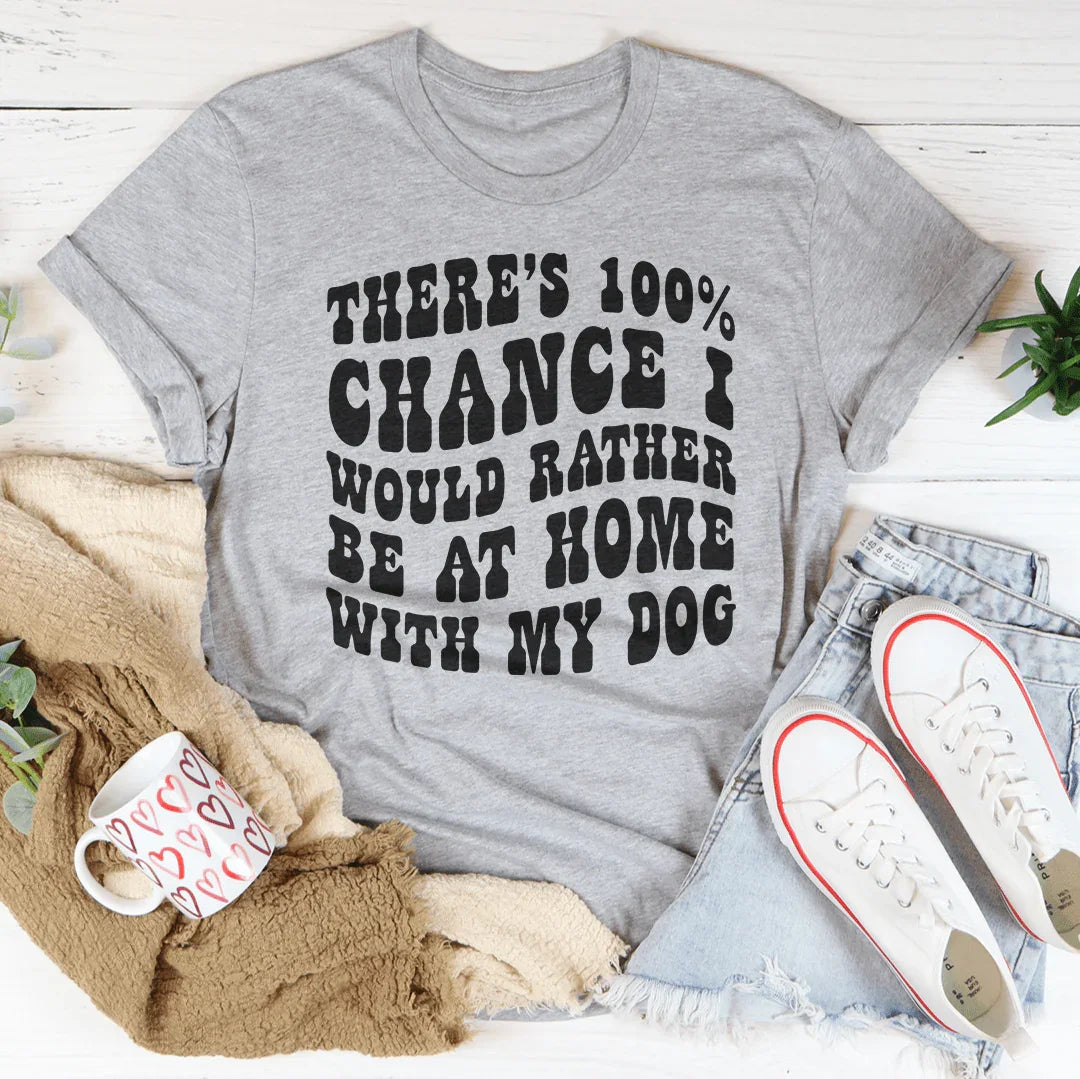 I'd Rather Be At Home With My Dog Tee