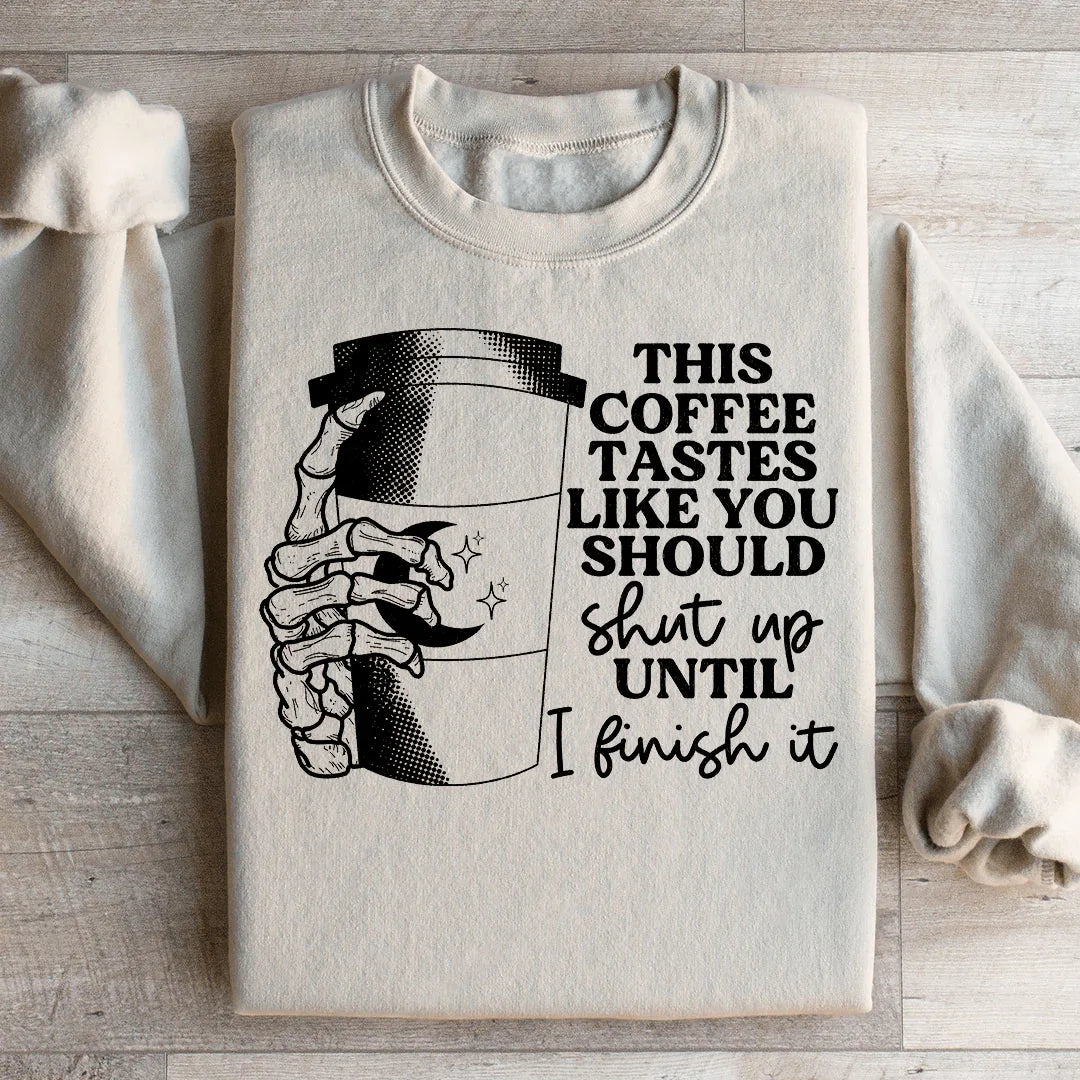 This Coffee Tastes Like You Should Shut Up Sweatshirt