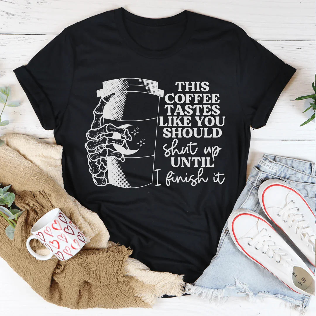 This Coffee Tastes Like You Should Be Quiet Tee
