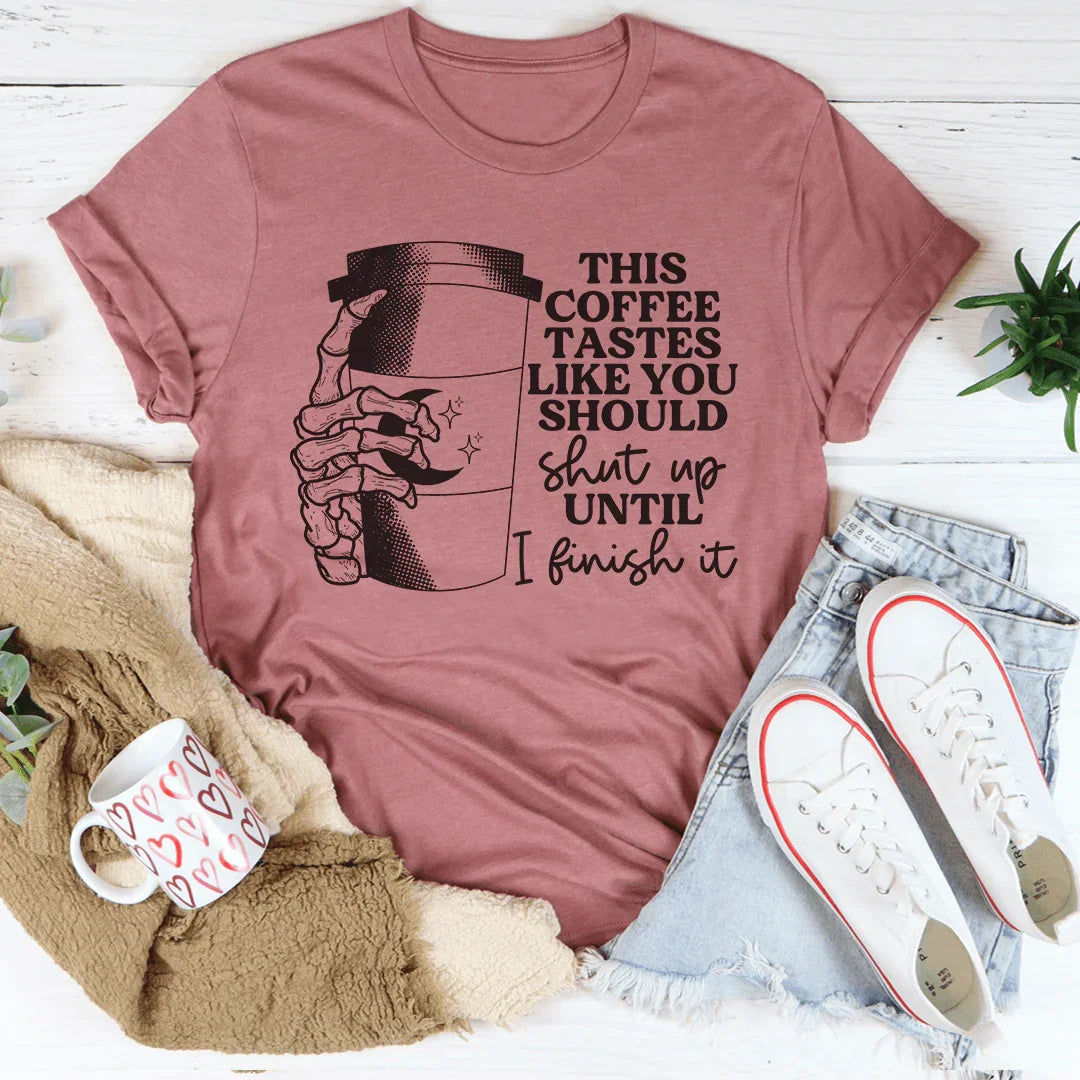This Coffee Tastes Like You Should Be Quiet Tee