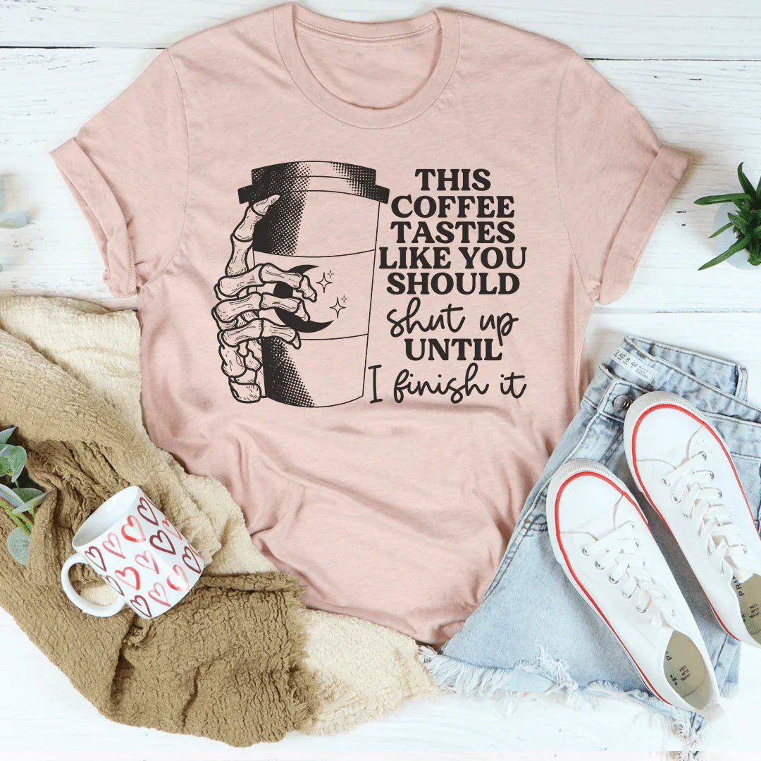 This Coffee Tastes Like You Should Be Quiet Tee