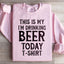 This Is My Drinking Beer Today Sweatshirt