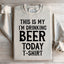 This Is My Drinking Beer Today Sweatshirt