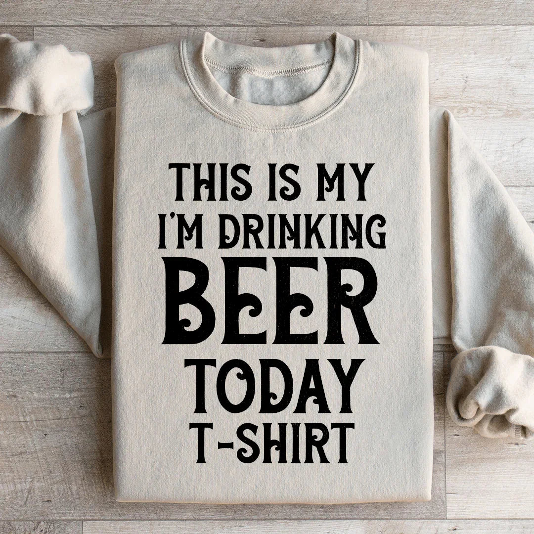 This Is My Drinking Beer Today Sweatshirt