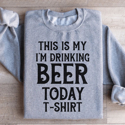 This Is My Drinking Beer Today Sweatshirt