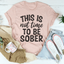 This Is Not Time To Be Sober Tee - Korvel