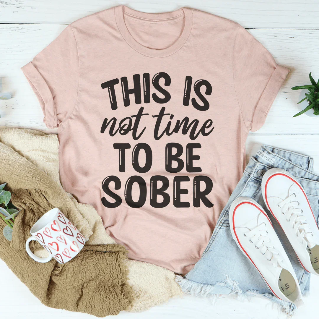 This Is Not Time To Be Sober Tee - Korvel