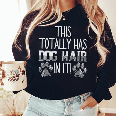 This Totally Has Dog Hair In It Sweatshirt