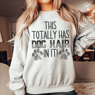 This Totally Has Dog Hair In It Sweatshirt