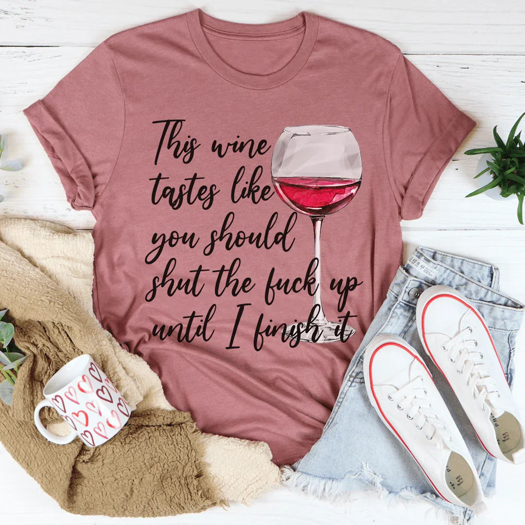 This Wine Tastes Like You Should Be Quiet Tee