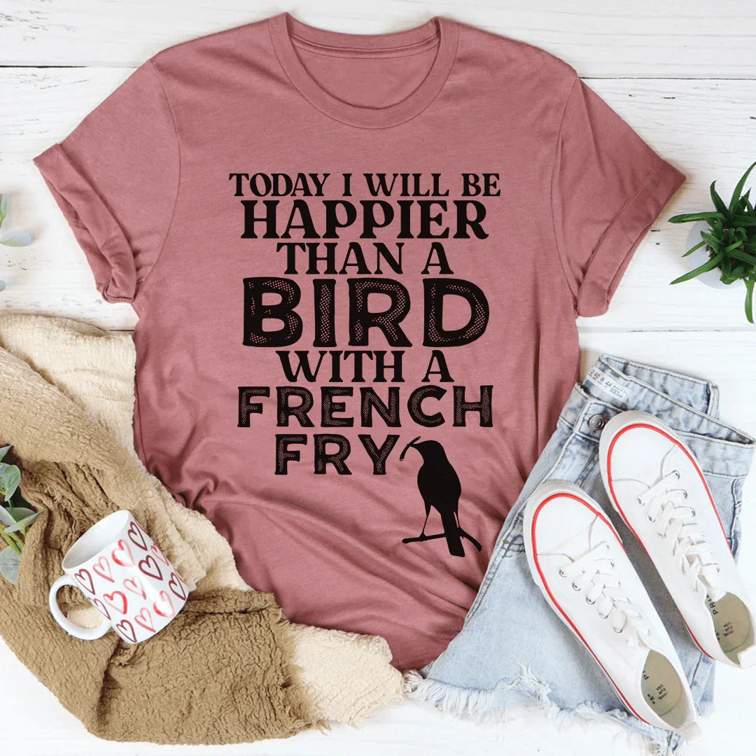 Happier Than A Bird With A French Fry Tee