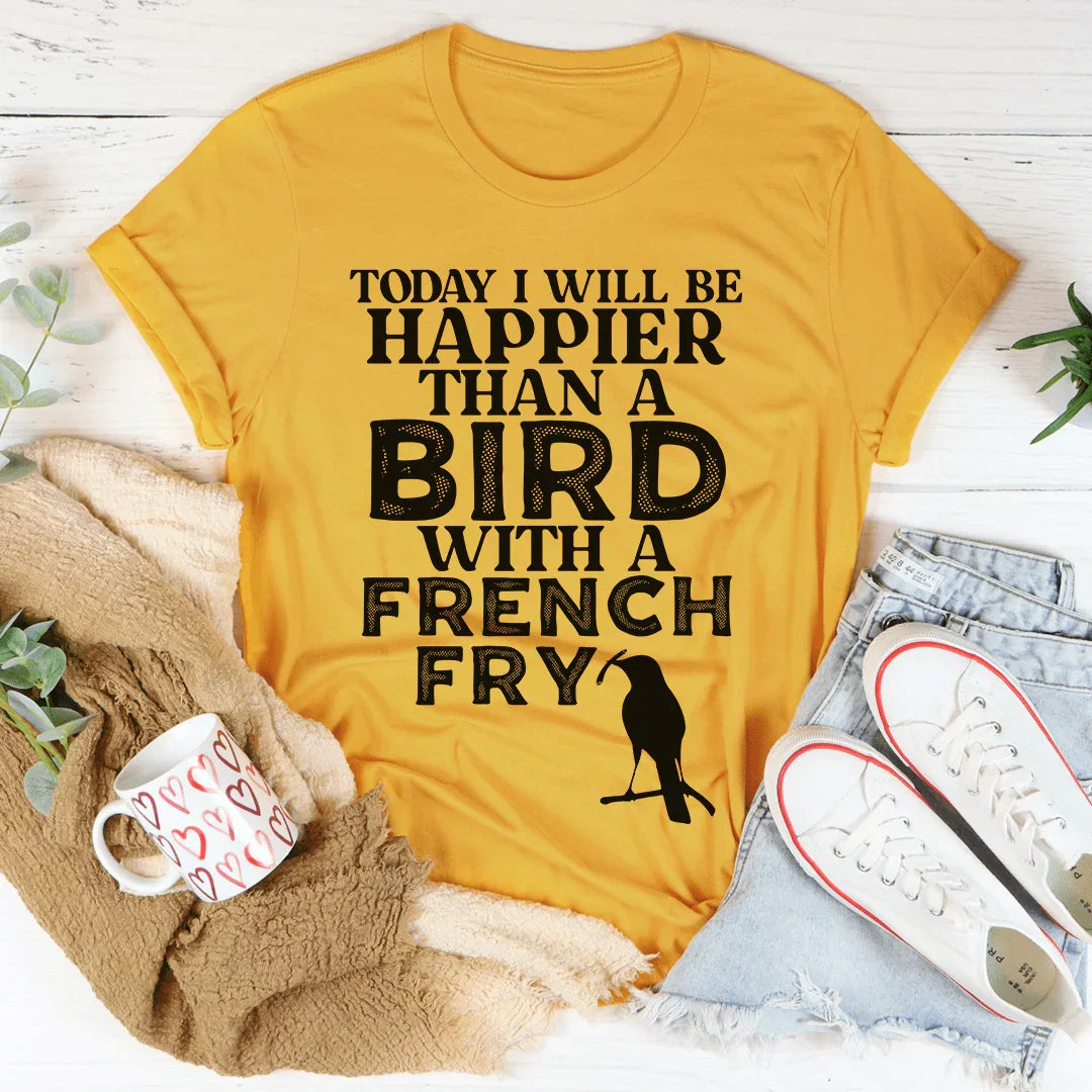 Happier Than A Bird With A French Fry Tee