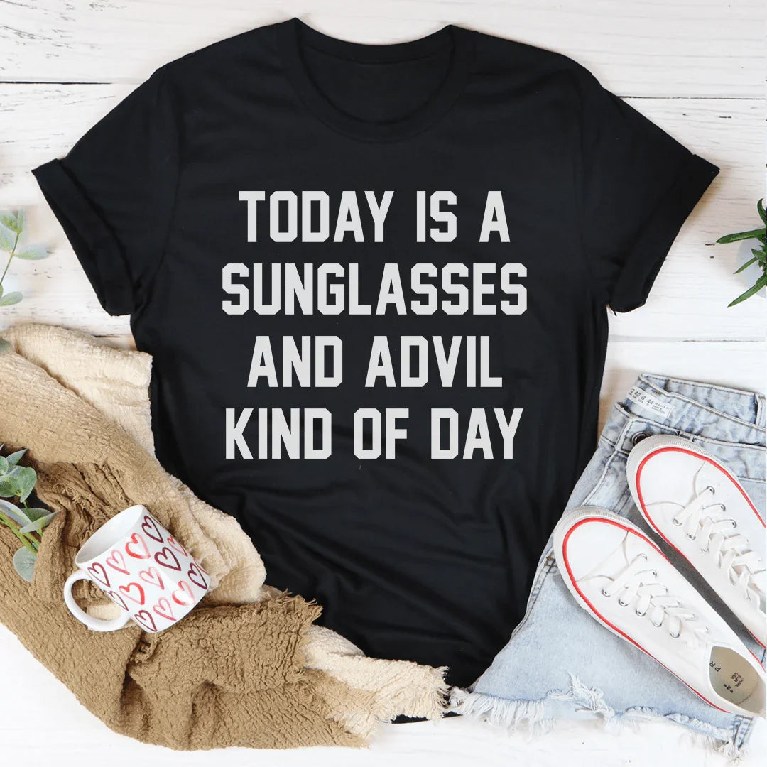Today Is A Sunglasses And Advil Kind Of Day Tee - Korvel