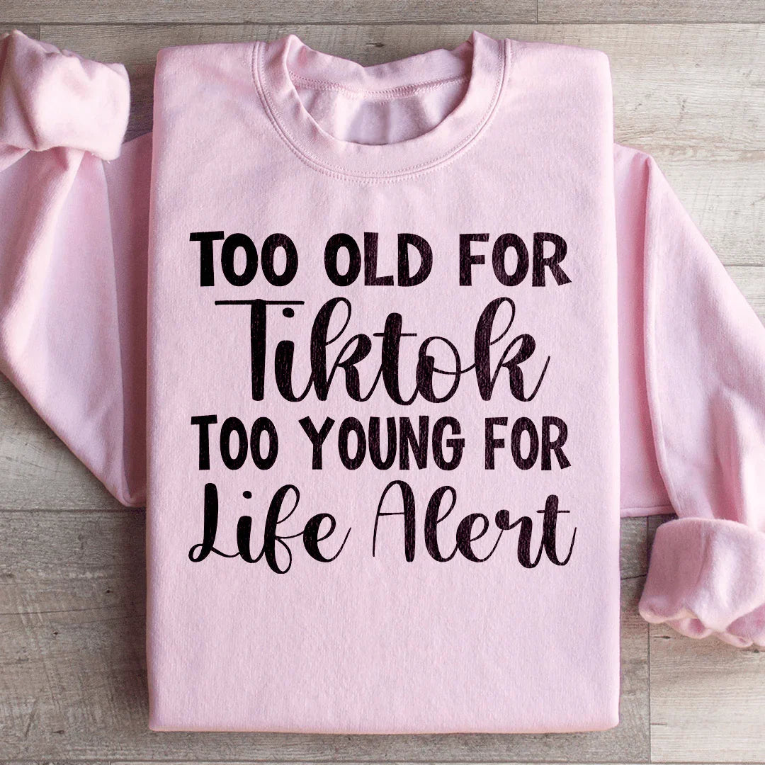 Too Old For TikTok Too Young For Life Alert Sweatshirt