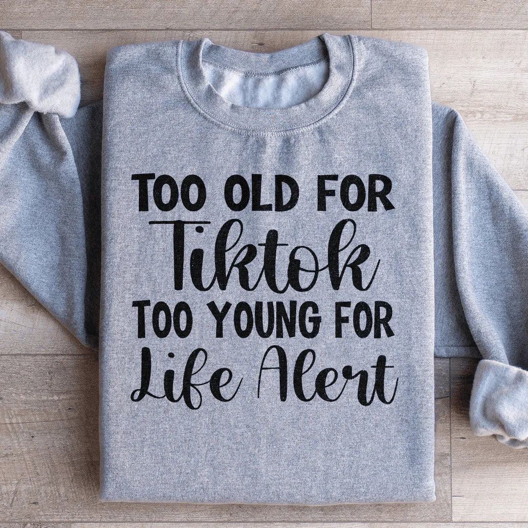 Too Old For TikTok Too Young For Life Alert Sweatshirt