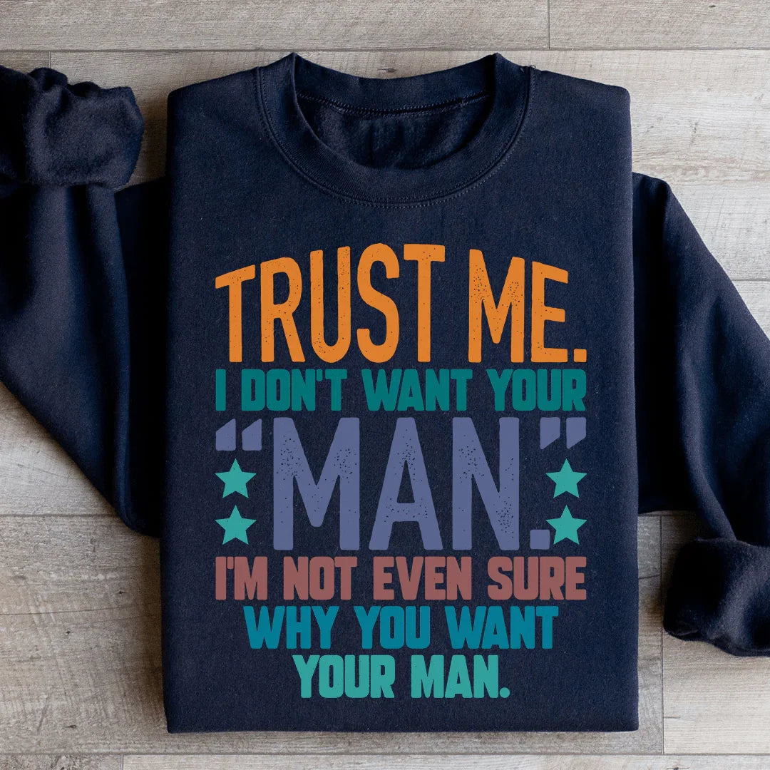 Trust Me I Don't Want Your Man Sweatshirt