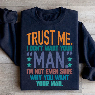 Trust Me I Don't Want Your Man Sweatshirt