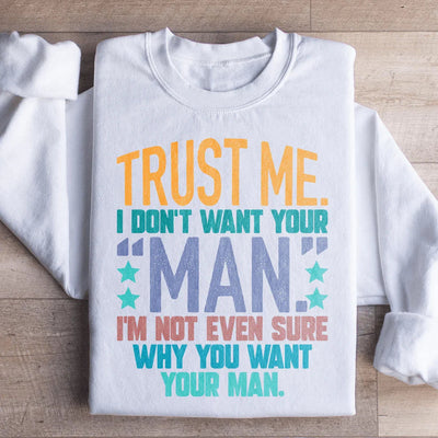 Trust Me I Don't Want Your Man Sweatshirt