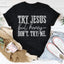 Prueba a Jesús, pero cariño, no me pruebes.