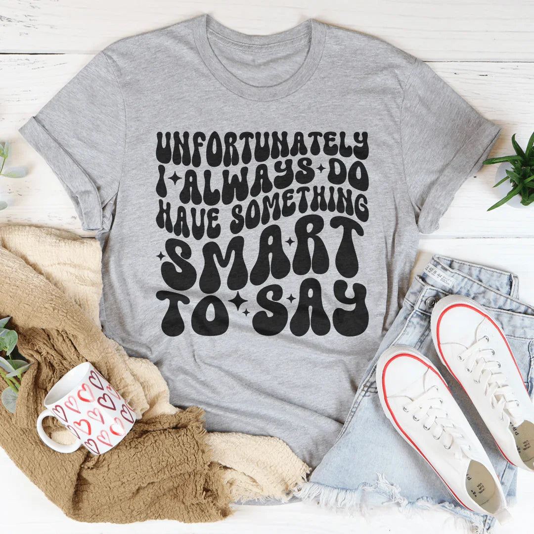 Desafortunadamente Siempre Tengo Algo Inteligente Que Decir Camiseta