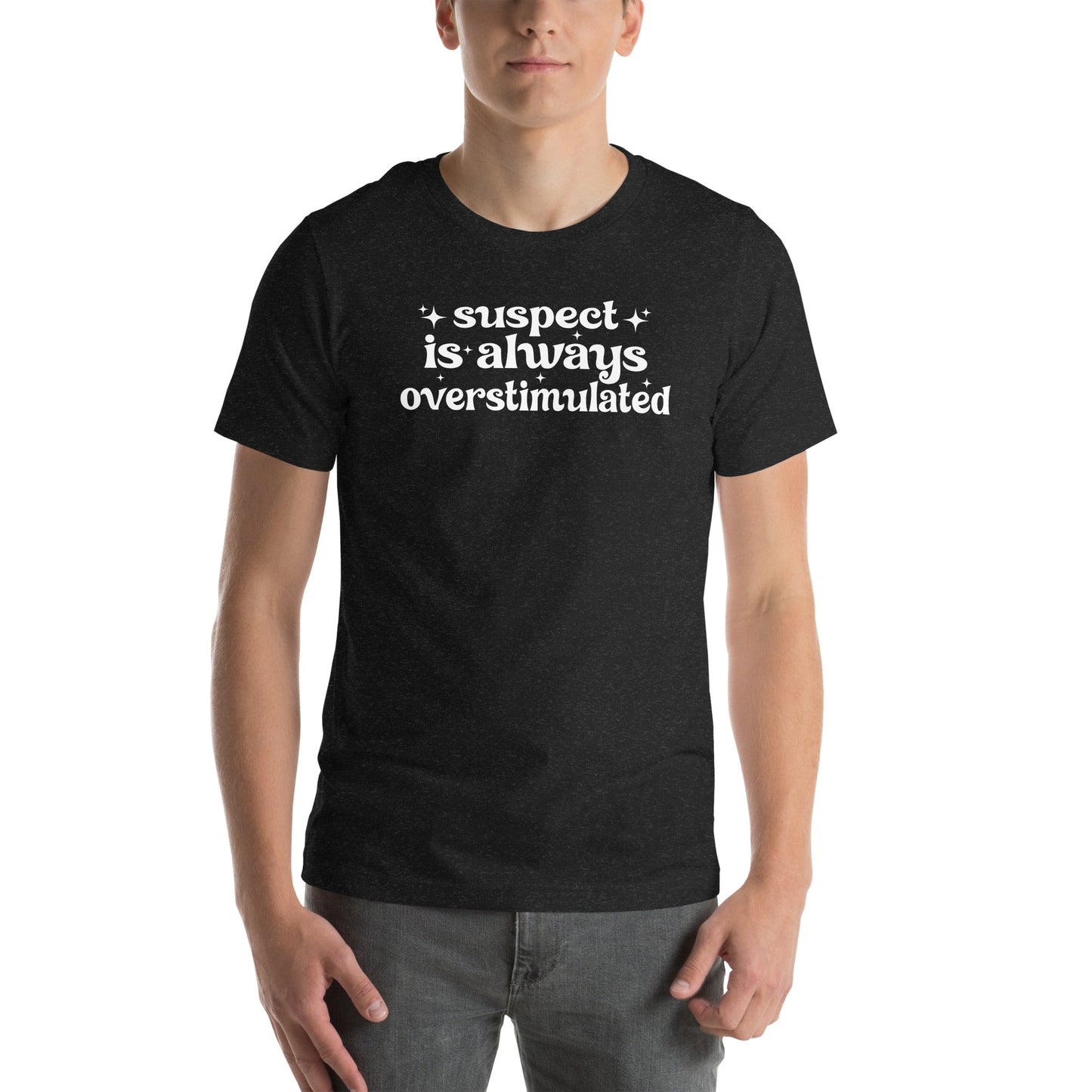 T-shirt Suspect Is Always Overstimulated