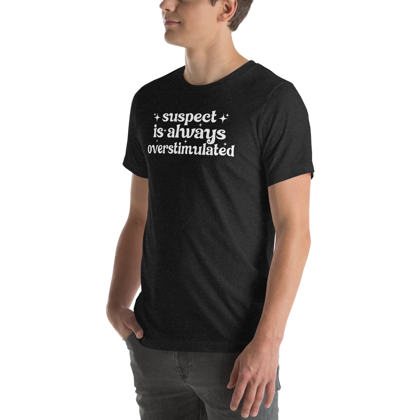 T-shirt Suspect Is Always Overstimulated