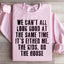 We Can't All Look Good At The Same Time Sweatshirt