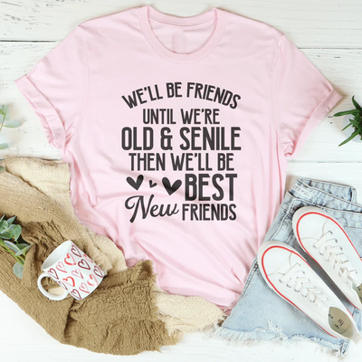 We'll Be Friends Until We're Old And Senile Tee