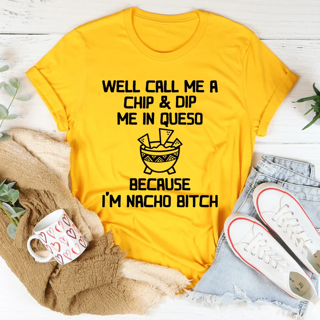 Well Call Me A Chip & Dip Me In Queso Tee
