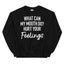 What Can My Mouth Do Hurt Your Feelings Sweatshirt