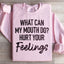 What Can My Mouth Do Hurt Your Feelings Sweatshirt