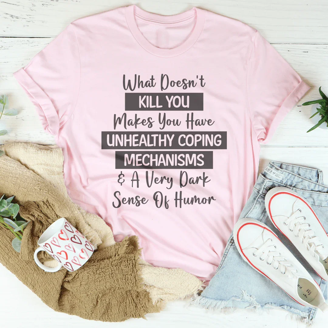 Lo que no te mata te hace tener mecanismos de afrontamiento poco saludables camiseta