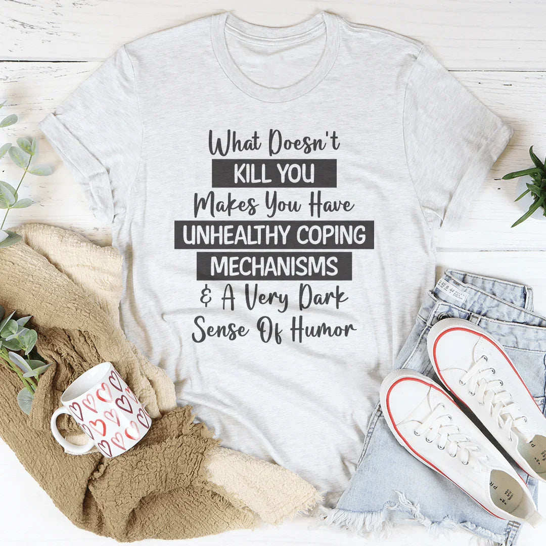 Lo que no te mata te hace tener mecanismos de afrontamiento poco saludables camiseta
