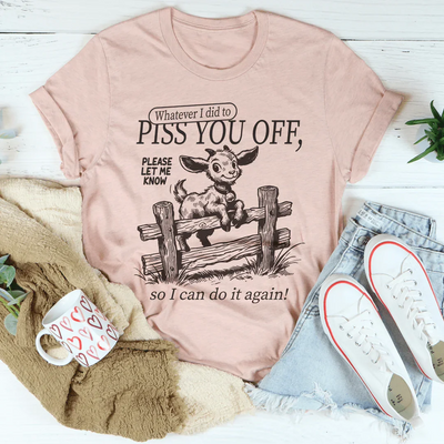Whatever I Did To Piss You Off T-Shirt