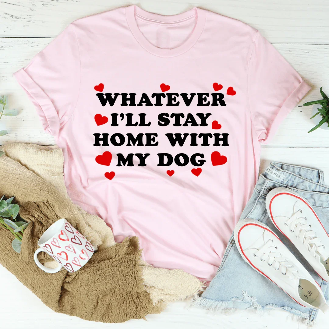 Whatever I'll Stay Home With My Dog Tee - Korvel